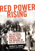 Red Power Rising: The National Indian Youth Council and the Origins of Native Activism Volume 5