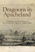 Dragoons in Apacheland Conquest & Resistance in Southern New Mexico 1846 1861