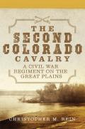 The Second Colorado Cavalry: A Civil War Regiment on the Great Plains Volume 69