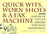 Quick Wits Worn Shoes & A Fax Machine A Book of Useful Quotes for Every Salesperson
