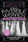 Haunted History of Invisible Women True Stories of Americas Ghosts