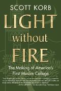 Light without Fire The Making of Americas First Muslim College