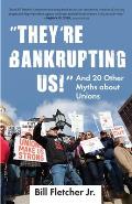 Theyre Bankrupting Us & 20 Other Myths about Unions