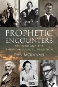 Prophetic Encounters Religion & the American Radical Tradition