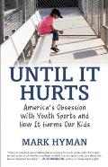 Until It Hurts Americas Obsession with Youth Sports & How It Harms Our Kids