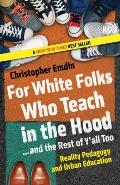 For White Folks Who Teach in the Hood & the Rest of YAll Too Reality Pedagogy & Urban Education