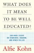 What Does It Mean to Be Well Educated?: And More Essays on Standards, Grading, and Other Follies