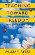 Teaching Toward Freedom Moral Commitment & Ethical Action in the Classroom