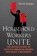 Household Workers Unite: The Untold Story of African American Women Who Built a Movement