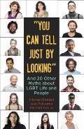 You Can Tell Just by Looking: And 20 Other Myths about LGBT Life and People