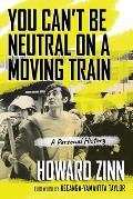 You Cant Be Neutral on a Moving Train A Personal History of Our Times
