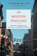 The Boston Italians: A Story of Pride, Perseverance, and Paesani, from the Years of the Great Immigration to the Present Day