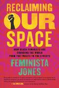 Reclaiming Our Space: How Black Feminists Are Changing the World from the Tweets to the Streets