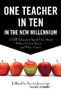 One Teacher in Ten in the New Millennium: LGBT Educators Speak Out about What's Gotten Better... and What Hasn't