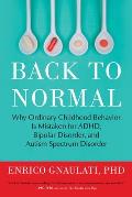 Back to Normal: Why Ordinary Childhood Behavior Is Mistaken for Adhd, Bipolar Disorder, and Autism Spectrum Disorder