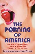 Porning of America The Rise of Porn Culture What It Means & Where We Go from Here
