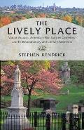 The Lively Place: Mount Auburn, America’s First Garden Cemetery, and Its Revolutionary and Literary Residents