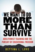 We Want to Do More Than Survive Abolitionist Teaching & the Pursuit of Educational Freedom