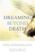 Dreaming Beyond Death A Guide to Pre Death Dreams & Visions
