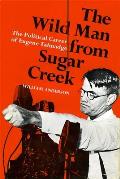 The Wild Man from Sugar Creek: The Political Career of Eugene Talmadge