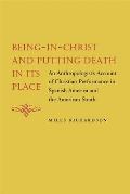 Being-In-Christ and Putting Death in Its Place: An Anthropologist's Account of Christian Performance in Spanish America and the American South