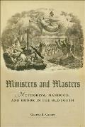 Ministers and Masters: Methodism, Manhood, and Honor in the Old South