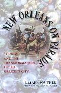 New Orleans on Parade Tourism & the Transformation of the Crescent City Revised