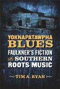 Yoknapatawpha Blues: Faulkner's Fiction and Southern Roots Music