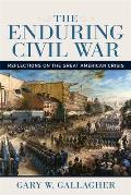 The Enduring Civil War: Reflections on the Great American Crisis