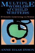 Multiple Worlds of Child Writers Friends Learning to Write