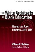 The White Architects of Black Education: Ideology and Power in America, 1865-1954