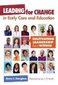 Leading for Change in Early Care and Education: Cultivating Leadership from Within