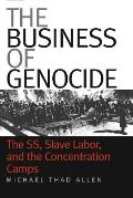 Business of Genocide The SS Slave Labor & the Concentration Camps
