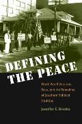 Defining the Peace: World War II Veterans, Race, and the Remaking of Southern Political Tradition