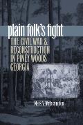 Plain Folks Fight The Civil War & Reconstruction in Piney Woods Georgia