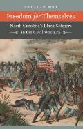 Freedom for Themselves North Carolinas Black Soldiers in the Civil War Era