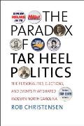 Paradox of Tar Heel Politics The Personalities Elections & Events That Shaped Modern North Carolina