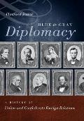 Blue & Gray Diplomacy A History of Union & Confederate Foreign Relations