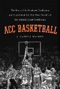 Acc Basketball The Story of the Rivalries Traditions & Scandals of the First Two Decades of the Atlantic Coast Conference