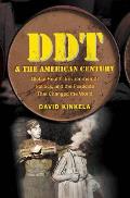 DDT & the American Century Global Health Environmental Politics & the Pesticide That Changed the World