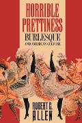 Horrible Prettiness Burlesque & American Culture