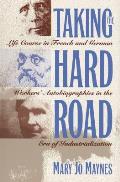 Taking the Hard Road: Life Course in French and German Workers' Autobiographies in the Era of Industrialization