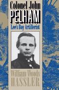 Colonel John Pelham: Lee's Boy Artillerist