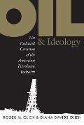 Oil and Ideology: The Cultural Creation of the American Petroleum Industry