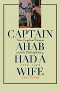 Captain Ahab Had a Wife New England Women & the Whalefishery 1720 1870