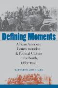 Defining Moments: African American Commemoration and Political Culture in the South, 1863-1913