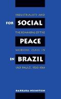 For Social Peace in Brazil: Industrialists and the Remaking of the Working Class in Sao Paulo, 1920-1964