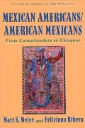 Mexican Americans, American Mexicans: From Conquistadors to Chicanos