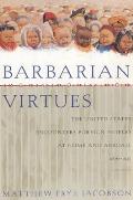 Barbarian Virtues The United States Encounters Foreign Peoples at Home & Abroad 1876 1917