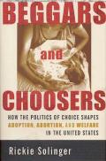 Beggars & Choosers How the Politics of Choice Shapes Adoption Abortion & Welfare in the United States